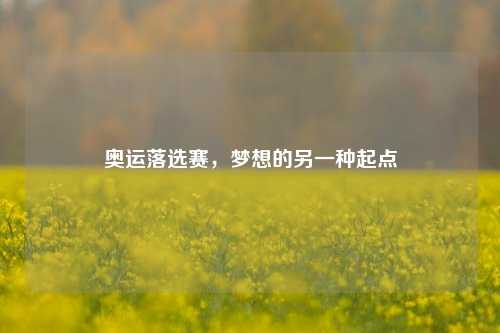 奥运落选赛，梦想的另一种起点