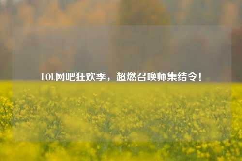 LOL网吧狂欢季，超燃召唤师集结令！